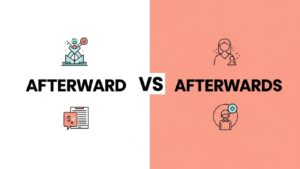 Afterward or Afterwards: Meaning and Examples