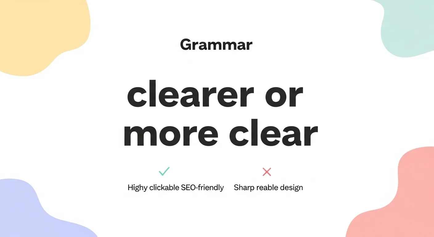 clearer or more clear